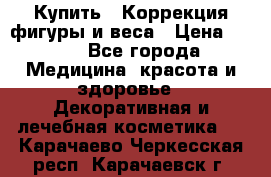 Купить : Коррекция фигуры и веса › Цена ­ 100 - Все города Медицина, красота и здоровье » Декоративная и лечебная косметика   . Карачаево-Черкесская респ.,Карачаевск г.